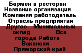 Бармен в ресторан › Название организации ­ Компания-работодатель › Отрасль предприятия ­ Другое › Минимальный оклад ­ 22 000 - Все города Работа » Вакансии   . Приморский край,Спасск-Дальний г.